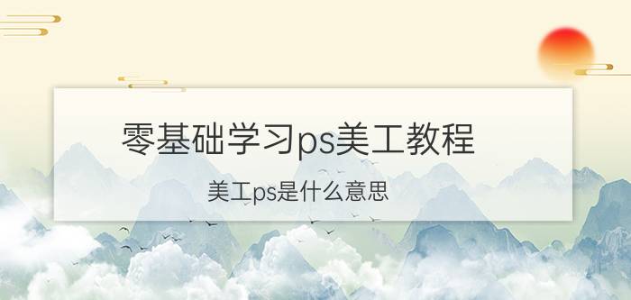 零基础学习ps美工教程 美工ps是什么意思？